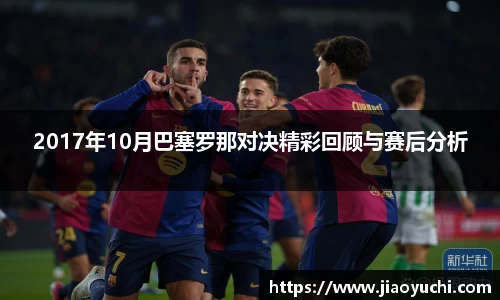 2017年10月巴塞罗那对决精彩回顾与赛后分析